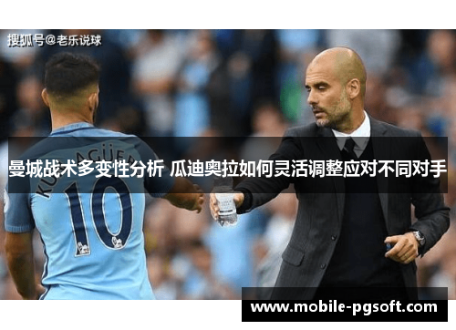 曼城战术多变性分析 瓜迪奥拉如何灵活调整应对不同对手