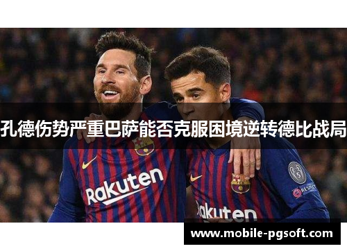 孔德伤势严重巴萨能否克服困境逆转德比战局