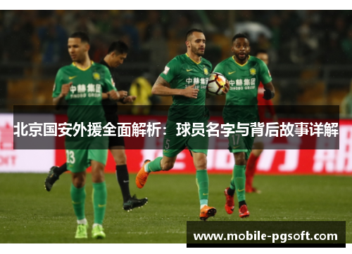 北京国安外援全面解析：球员名字与背后故事详解