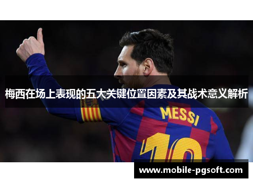 梅西在场上表现的五大关键位置因素及其战术意义解析