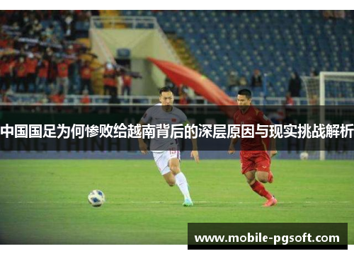 中国国足为何惨败给越南背后的深层原因与现实挑战解析