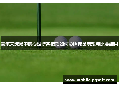 高尔夫球场中的心理博弈技巧如何影响球员表现与比赛结果