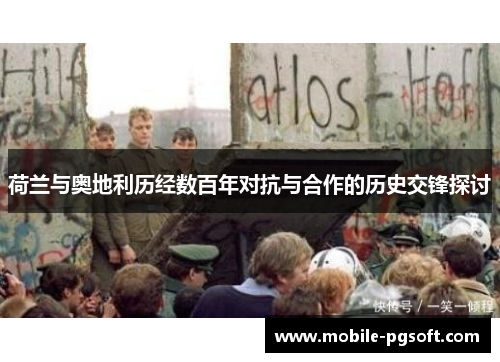 荷兰与奥地利历经数百年对抗与合作的历史交锋探讨