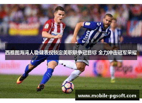 西雅图海湾人稳健表现锁定美职联争冠目标 全力冲击冠军荣耀