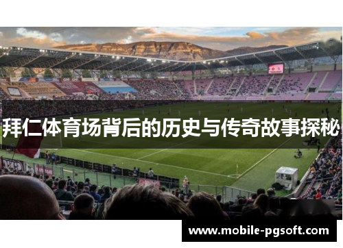 拜仁体育场背后的历史与传奇故事探秘