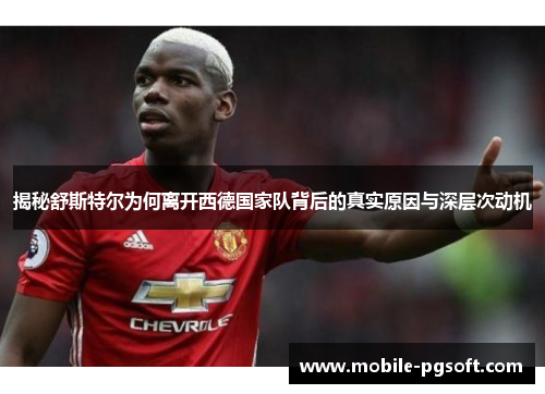 揭秘舒斯特尔为何离开西德国家队背后的真实原因与深层次动机