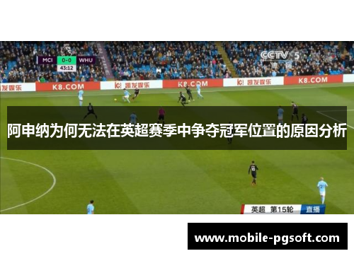 阿申纳为何无法在英超赛季中争夺冠军位置的原因分析 阿申纳为何无法在英超赛季中争夺冠军位置的原因分析