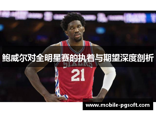 鲍威尔对全明星赛的执着与期望深度剖析