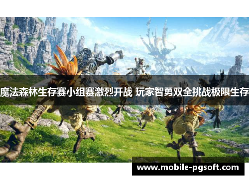 魔法森林生存赛小组赛激烈开战 玩家智勇双全挑战极限生存