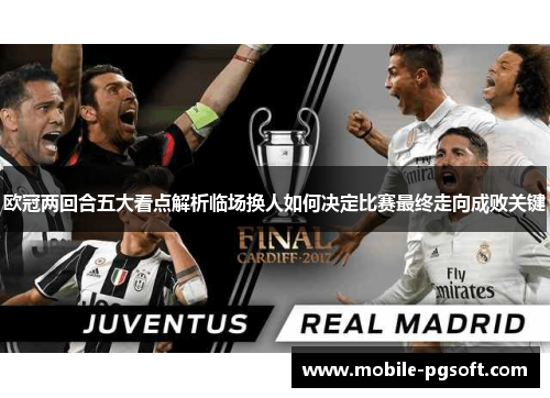 欧冠两回合五大看点解析临场换人如何决定比赛最终走向成败关键