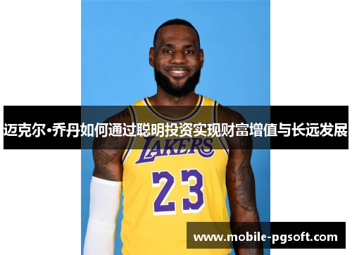 迈克尔·乔丹如何通过聪明投资实现财富增值与长远发展